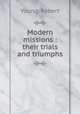 Modern missions : their trials and triumphs, Young, Robert 