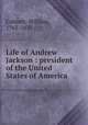 Life of Andrew Jackson : president of the United States of America, Cobbett, William, 1763-1835 