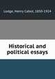 Historical and political essays, Lodge, Henry Cabot, 1850-1924 