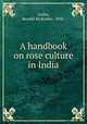 A handbook on rose culture in India, Ledlie, Ronald McReddie, 1896- 