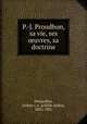 P.-J. Proudhon, sa vie, ses uvres, sa doctrine, Desjardins, Arthur i. e. Achille Arthur, 1835-1901 