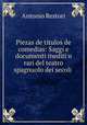 Piezas de titulos de comedias: Saggi e documenti inediti o rari del teatro spagnuolo dei secoli ., Antonio Restori 