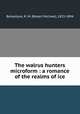 The walrus hunters microform : a romance of the realms of ice, Ballantyne, R. M. (Robert Michael), 1825-1894 