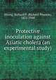 Protective inoculation against Asiatic cholera (an experimental study), Strong, Richard P. (Richard Pearson), 1872-1948 