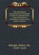 The prerogative of parliaments in England: proued in a dialogue (pro & contra) betweene a councellour of state and a iustice of peace, Raleigh, Walter, Sir, 1552?-1618 