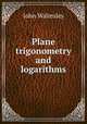 Plane trigonometry and logarithms, John Walmsley 