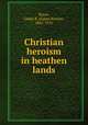 Christian heroism in heathen lands, Royer, Galen B. (Galen Brown), 1862-1951 