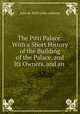 The Pitti Palace: With a Short History of the Building of the Palace, and Its Owners, and an ., Julia de Wolf Gibbs Addison 