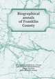 Biographical annals of Franklin County, Genealogical publishing co., Chicago, pub. [from old catalog],Seilhamer, George Overcash, 1839- [from old catalog] 