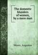 The domestic blunders of women, by a mere man, Moore, Augustus 