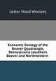 Economic Geology of the Beaver Quadrangle, Pennsylvania (southern Beaver and Northwestern ., Lester Hood Woolsey 
