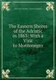 The Eastern Shores of the Adriatic in 1863: With a Visit to Montenegro, Emily Anne (Beaufort ) Smythe Strangford 