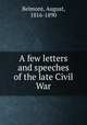 A few letters and speeches of the late Civil War, Belmont, August, 1816-1890 