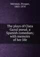 The plays of Clara Gazul pseud. a Spanish comedian; with memoirs of her life, 