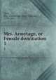 Mrs. Armytage, or Female domination. 1, Gore, Mrs. (Catherine Grace Frances), 1799-1861 