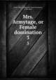 Mrs. Armytage, or Female domination. 3, Gore, Mrs. (Catherine Grace Frances), 1799-1861 