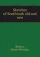 Sketches of Southwark old and new, Bowers, Robert Woodger 