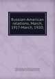 Russian-American relations, March, 1917-March, 1920;, Foreign policy association. [from old catalog],Cumming, Caroline King, [from old catalog] ed. and comp,Pettit, Walter William, 1882- [from old catalog] ed. and comp 
