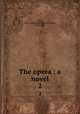 The opera : a novel. 2, Gore, Mrs. (Catherine Grace Frances), 1799-1861 