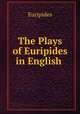 The Plays of Euripides in English ., Euripides 