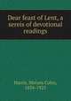 Dear feast of Lent, a sereis of devotional readings, Harris, Miriam Coles, 1834-1925 