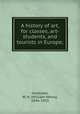 A history of art, for classes, art-students, and tourists in Europe;, Goodyear, W. H. (William Henry), 1846-1923 