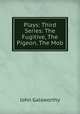 Plays: Third Series: The Fugitive, The Pigeon, The Mob, John Galsworthy 