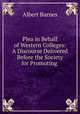 Plea in Behalf of Western Colleges: A Discourse Delivered Before the Society for Promoting ., Albert Barnes 