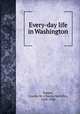Every-day life in Washington, Pepper, Charles M. (Charles Melville), 1859-1930 