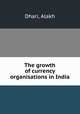 The growth of currency organisations in India, Dhari, Alakh 