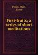 First-fruits; a series of short meditations, Philip, Mary, Sister 
