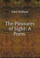 The Pleasures of Sight: A Poem ., John Holland 