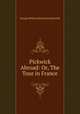 Pickwick Abroad: Or, The Tour in France, George William MacArthur Reynolds 