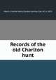 Records of the old Charlton hunt, March, Charles Henry Gordon-Lennox, Earl of, b. 1870 