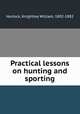 Practical lessons on hunting and sporting, Horlock, Knightley William, 1802-1882 