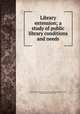 Library extension; a study of public library conditions and needs, American Library Association. Library extension board,Lester, Clarence Brown, 1877-1951 