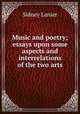 Music and poetry; essays upon some aspects and interrelations of the two arts, Lanier, Sidney, 1842-1881 