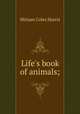 Life`s book of animals;, Miriam Coles Harris 