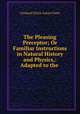 The Pleasing Preceptor; Or Familiar Instructions in Natural History and Physics,: Adapted to the ., Gerhard Ulrich Anton Vieth 