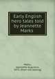 Early English hero tales told by Jeannette Marks, Marks, Jeannette Augustus, 1875- [from old catalog] 