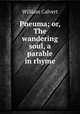 Pneuma; or, The wandering soul, a parable in rhyme, William Calvert 
