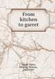 From kitchen to garret, Van de Water, Virginia Terhune, 1865-1945 