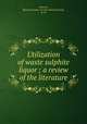 Utilization of waste sulphite liquor ; a review of the literature, Johnsen, Bjarne,Canada. Forestry Branch,Hovey, R. W 