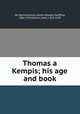 Thomas a Kempis; his age and book, De Montmorency, James Edward Geoffrey, 1866-1934,Gerson, Jean, 1363-1429 