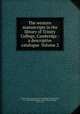 The western manuscripts in the library of Trinity College, Cambridge : a descriptive catalogue Volume 2, Trinity College (University of Cambridge). Library,James, M. R. (Montague Rhodes), 1862-1936,Gale, Roger, 1672-1744 