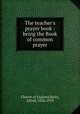 The teacher`s prayer book : being the Book of common prayer, Church of England,Barry, Alfred, 1826-1910 