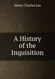 A History of the Inquisition, Henry Charles Lea 