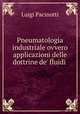 Pneumatologia industriale ovvero applicazioni delle dottrine de` fluidi ., Luigi Pacinotti 