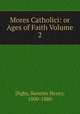 Mores Catholici: or Ages of Faith Volume 2, Digby, Kenelm Henry, 1800-1880 