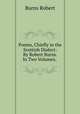 Poems, Chiefly in the Scottish Dialect: By Robert Burns. In Two Volumes. ., Burns Robert 